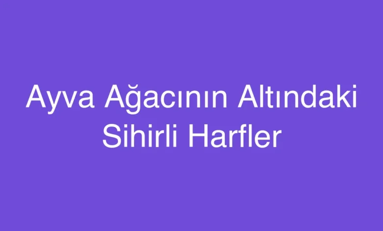 Ayva Ağacının Altındaki Sihirli Harfler