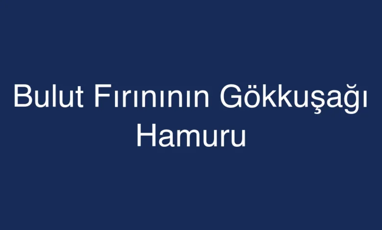 Bulut Fırınının Gökkuşağı Hamuru