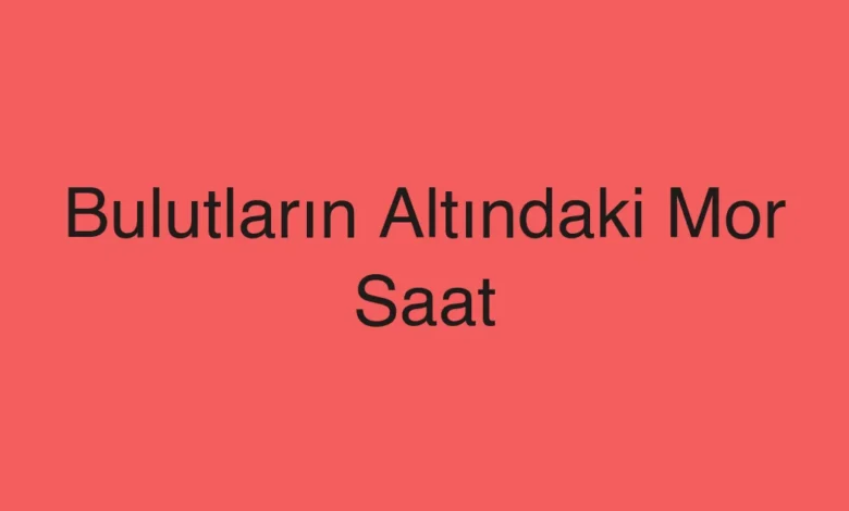 Bulutların Altındaki Mor Saat