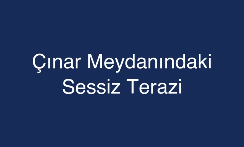 Çınar Meydanındaki Sessiz Terazi