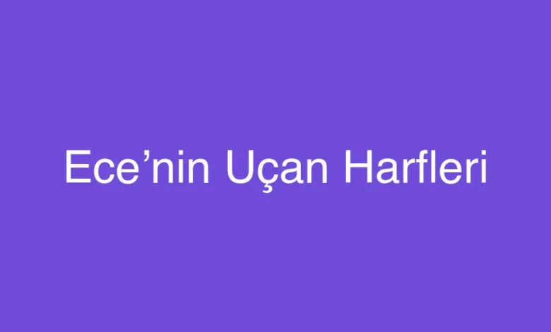 Ece’nin Uçan Harfleri