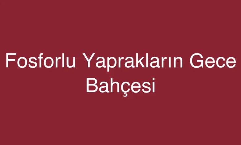 Fosforlu Yaprakların Gece Bahçesi