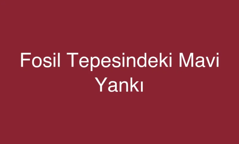 Fosil Tepesindeki Mavi Yankı