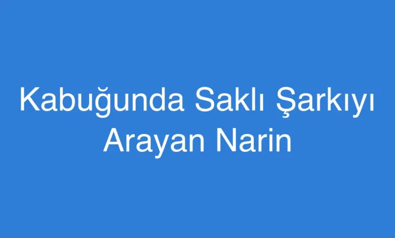 Kabuğunda Saklı Şarkıyı Arayan Narin