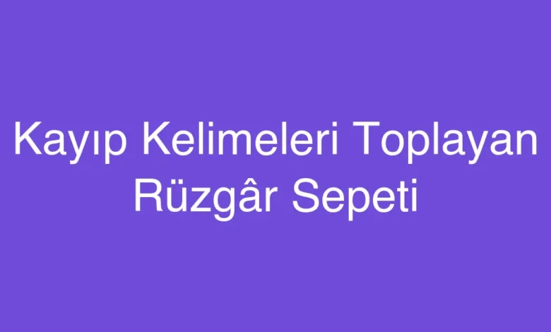 Kayıp Kelimeleri Toplayan Rüzgâr Sepeti