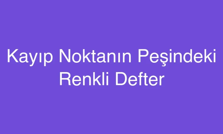 Kayıp Noktanın Peşindeki Renkli Defter