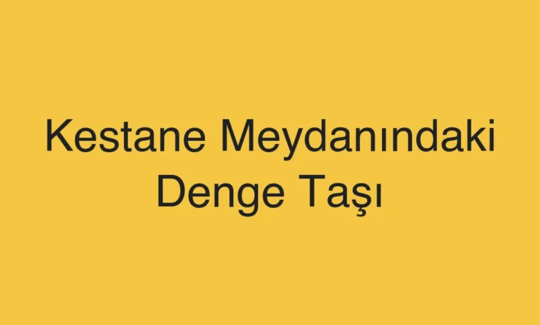 Kestane Meydanındaki Denge Taşı