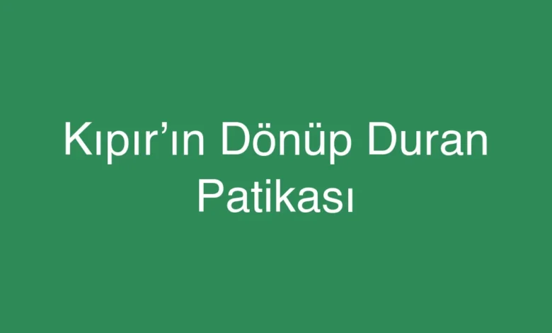 Kıpır’ın Dönüp Duran Patikası