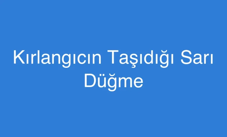 Kırlangıcın Taşıdığı Sarı Düğme