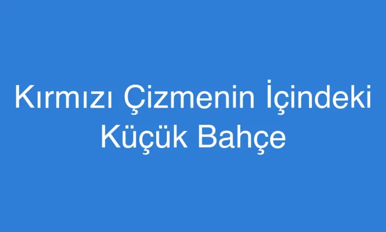 Kırmızı Çizmenin İçindeki Küçük Bahçe