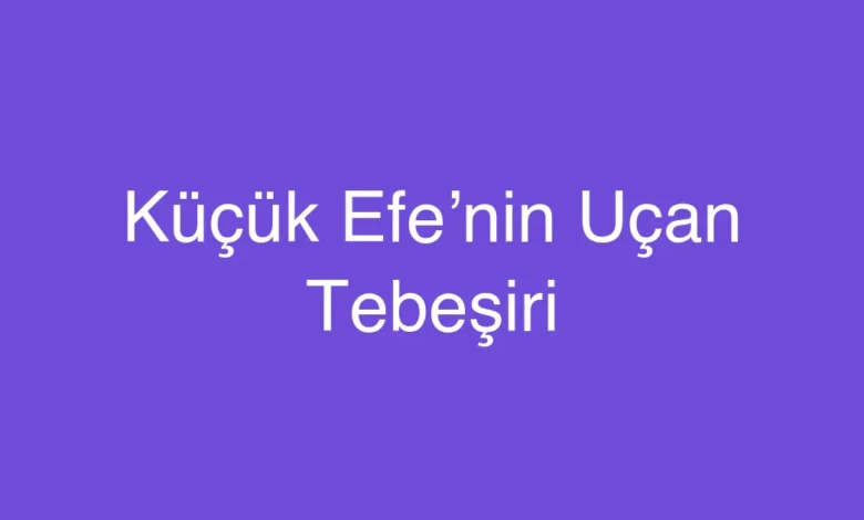 Küçük Efe’nin Uçan Tebeşiri