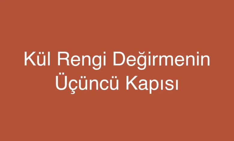 Kül Rengi Değirmenin Üçüncü Kapısı
