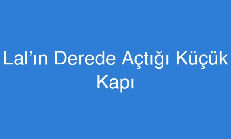 Lal’ın Derede Açtığı Küçük Kapı