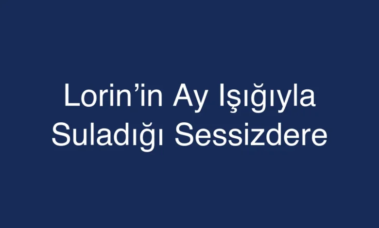 Lorin’in Ay Işığıyla Suladığı Sessizdere