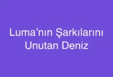 Luma’nın Şarkılarını Unutan Deniz