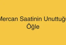 Mercan Saatinin Unuttuğu Öğle
