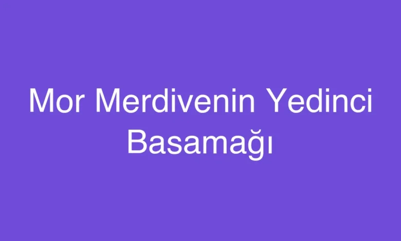 Mor Merdivenin Yedinci Basamağı