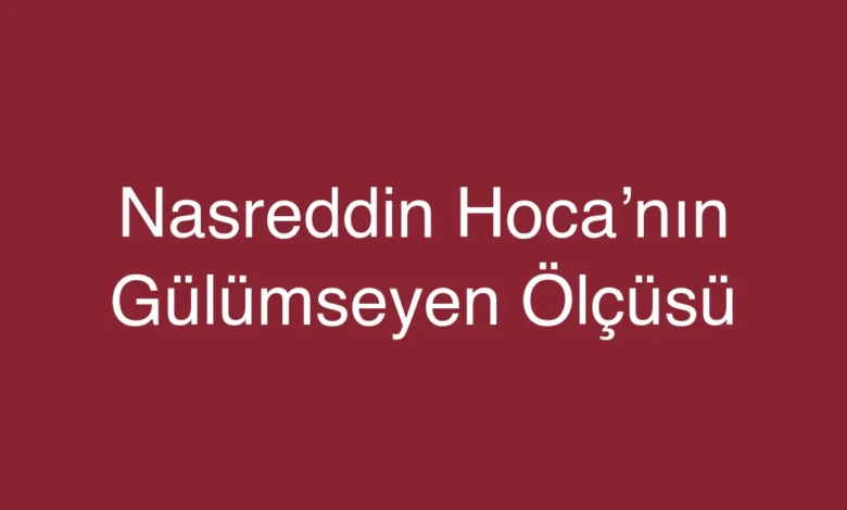 Nasreddin Hoca’nın Gülümseyen Ölçüsü