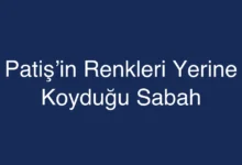 Patiş’in Renkleri Yerine Koyduğu Sabah