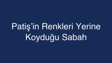 Patiş’in Renkleri Yerine Koyduğu Sabah