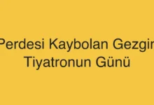 Perdesi Kaybolan Gezgin Tiyatronun Günü