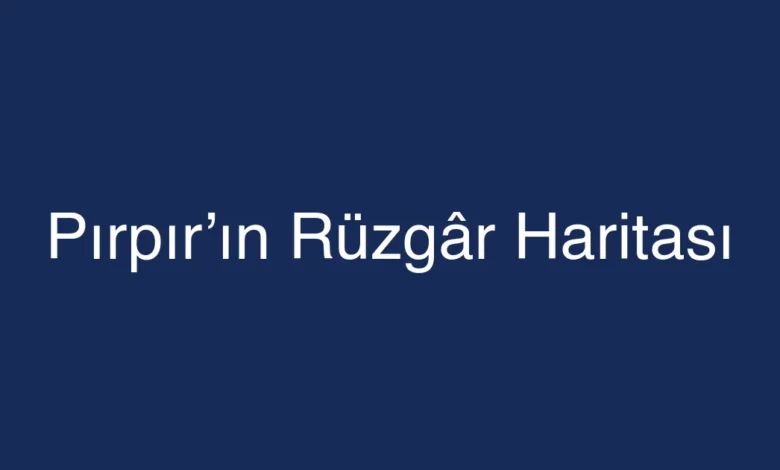 Pırpır’ın Rüzgâr Haritası