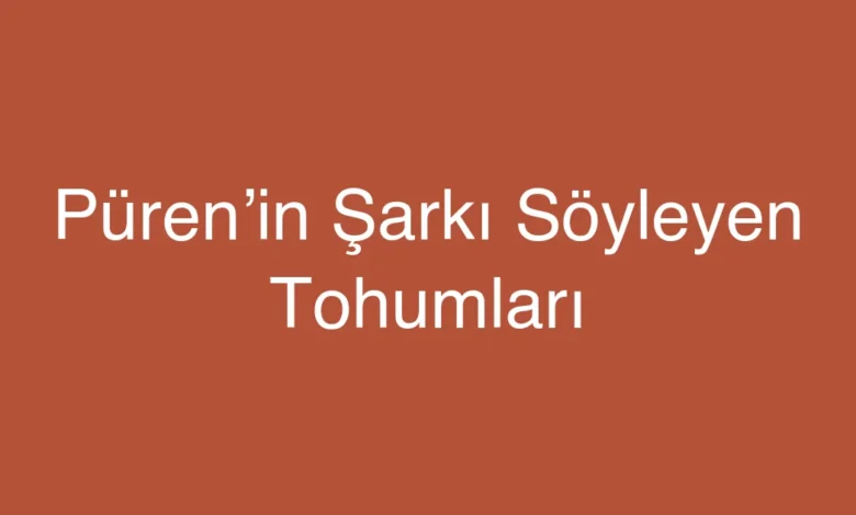 Püren’in Şarkı Söyleyen Tohumları