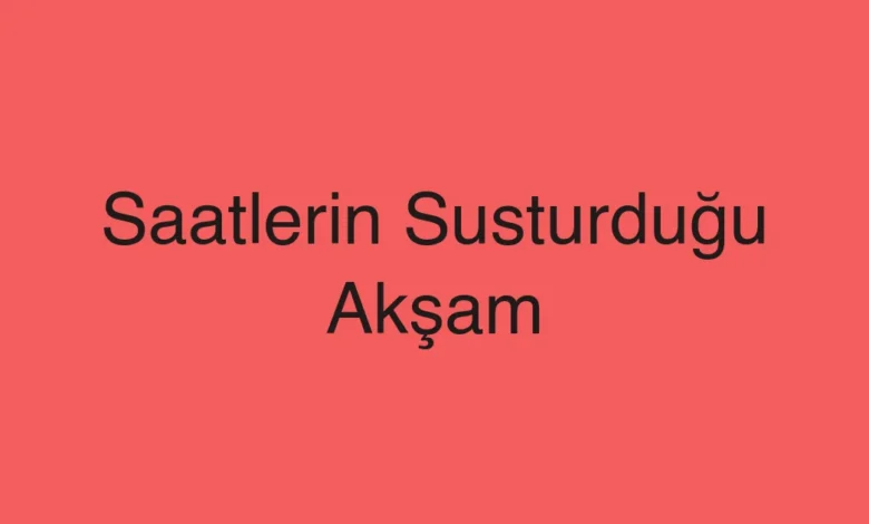 Saatlerin Susturduğu Akşam