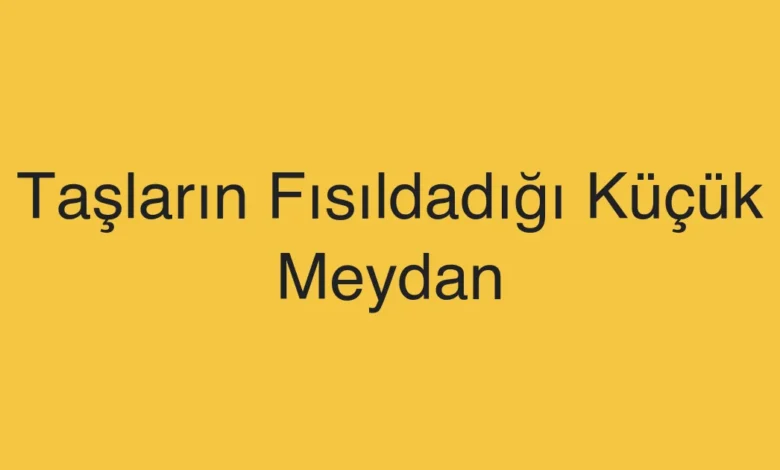 Taşların Fısıldadığı Küçük Meydan
