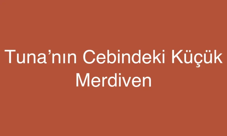 Tuna’nın Cebindeki Küçük Merdiven