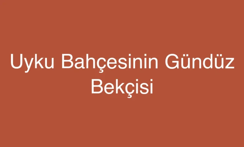 Uyku Bahçesinin Gündüz Bekçisi