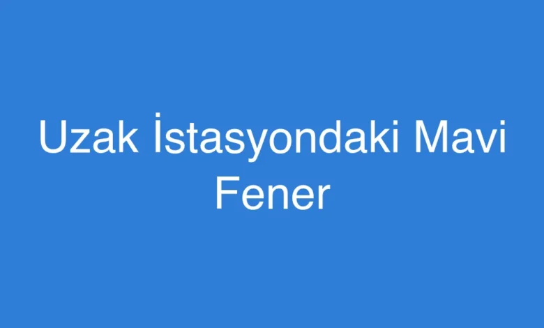 Uzak İstasyondaki Mavi Fener