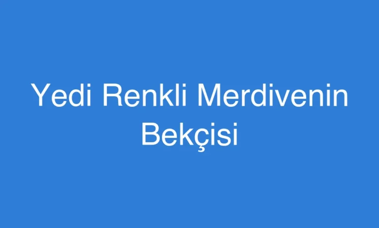 Yedi Renkli Merdivenin Bekçisi