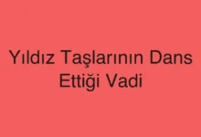 Yıldız Taşlarının Dans Ettiği Vadi