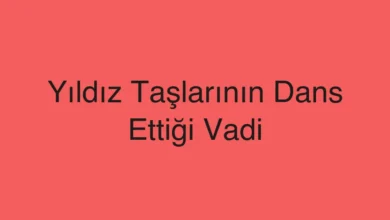 Yıldız Taşlarının Dans Ettiği Vadi
