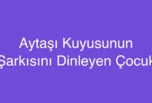 Aytaşı Kuyusunun Şarkısını Dinleyen Çocuk