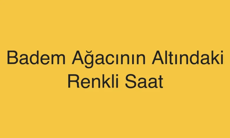 Badem Ağacının Altındaki Renkli Saat