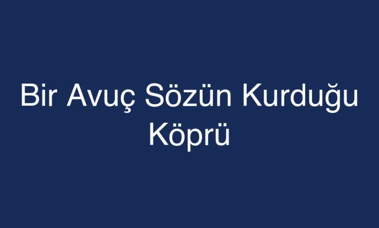Bir Avuç Sözün Kurduğu Köprü