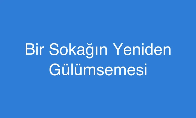 Bir Sokağın Yeniden Gülümsemesi
