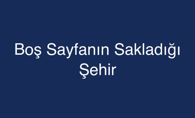 Boş Sayfanın Sakladığı Şehir