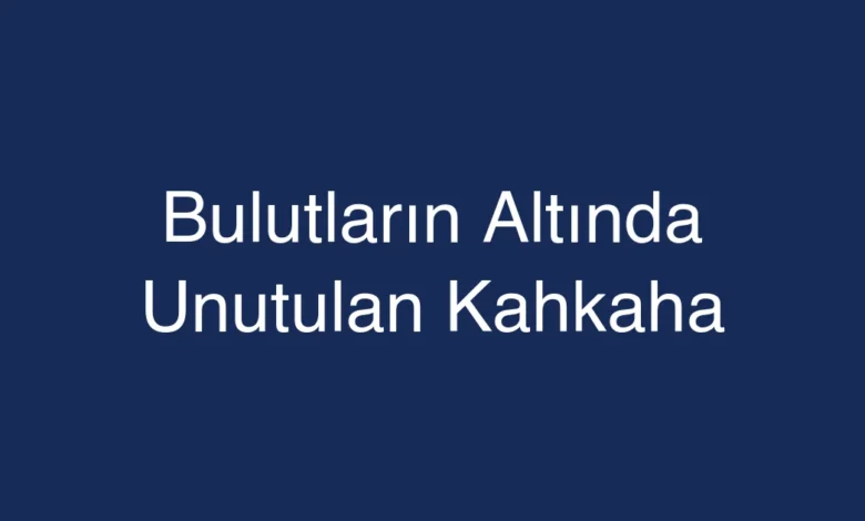 Bulutların Altında Unutulan Kahkaha