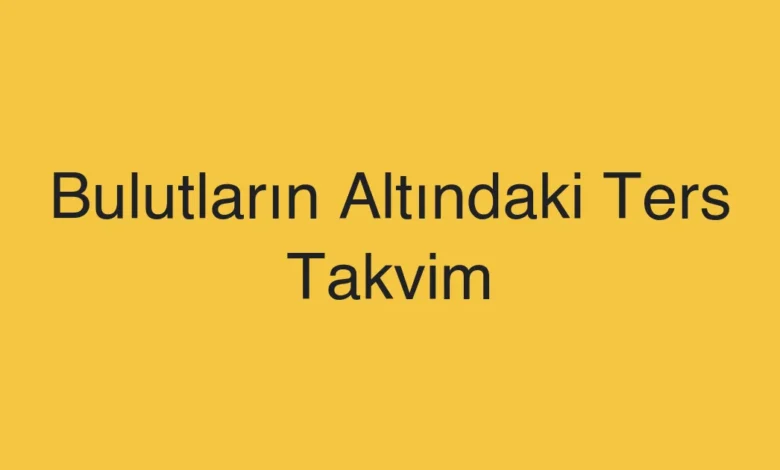 Bulutların Altındaki Ters Takvim