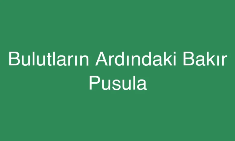 Bulutların Ardındaki Bakır Pusula