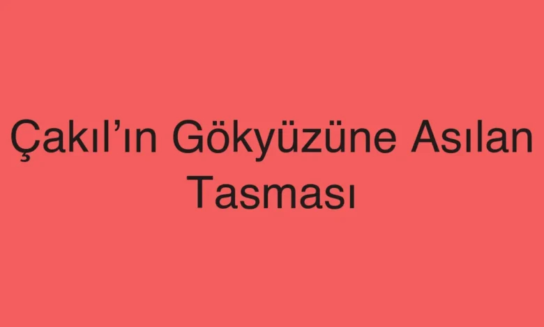 Çakıl’ın Gökyüzüne Asılan Tasması