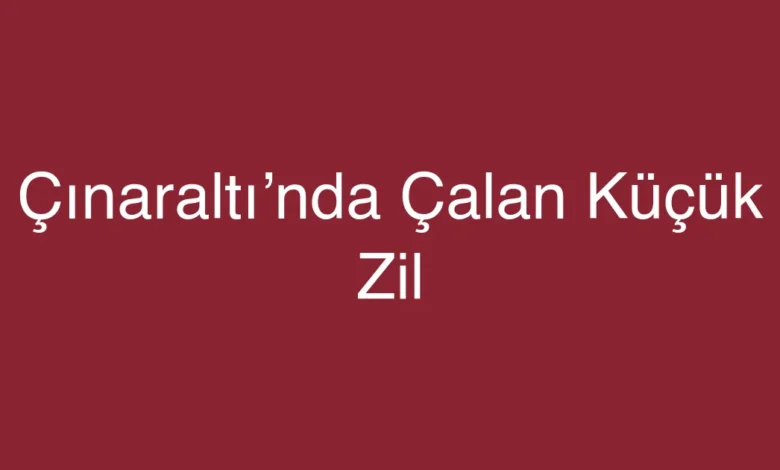 Çınaraltı’nda Çalan Küçük Zil