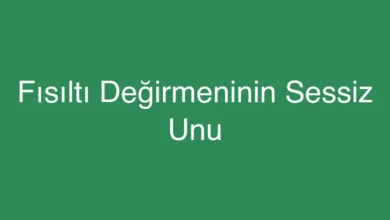 Fısıltı Değirmeninin Sessiz Unu