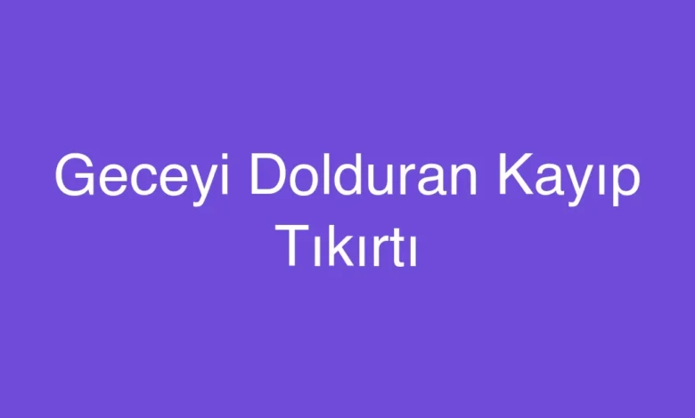Geceyi Dolduran Kayıp Tıkırtı