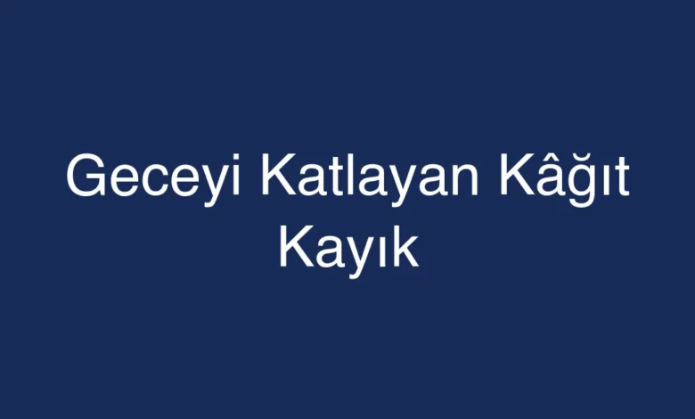 Geceyi Katlayan Kâğıt Kayık