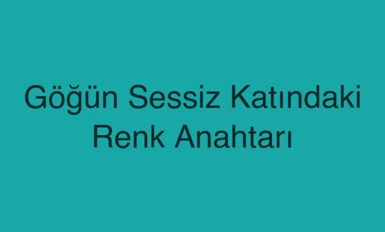 Göğün Sessiz Katındaki Renk Anahtarı