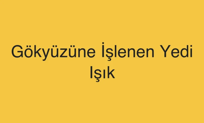 Gökyüzüne İşlenen Yedi Işık